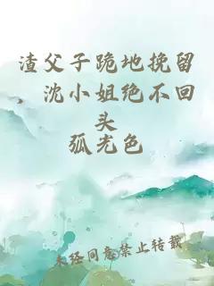 渣父子跪地挽留，沈小姐绝不回头